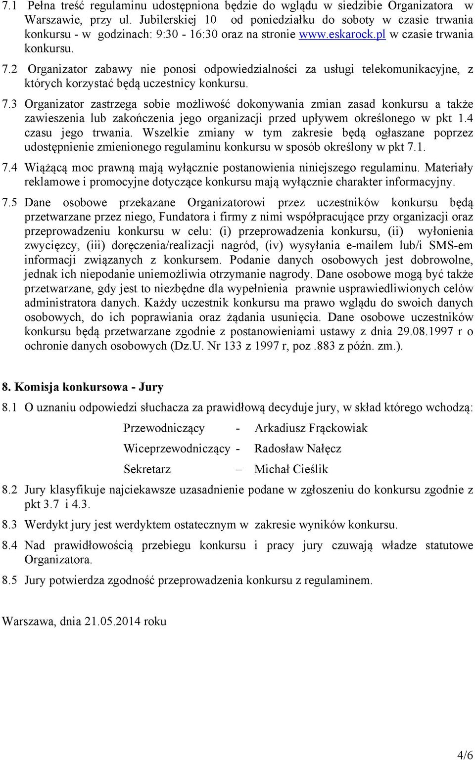 2 Organizator zabawy nie ponosi odpowiedzialności za usługi telekomunikacyjne, z których korzystać będą uczestnicy konkursu. 7.