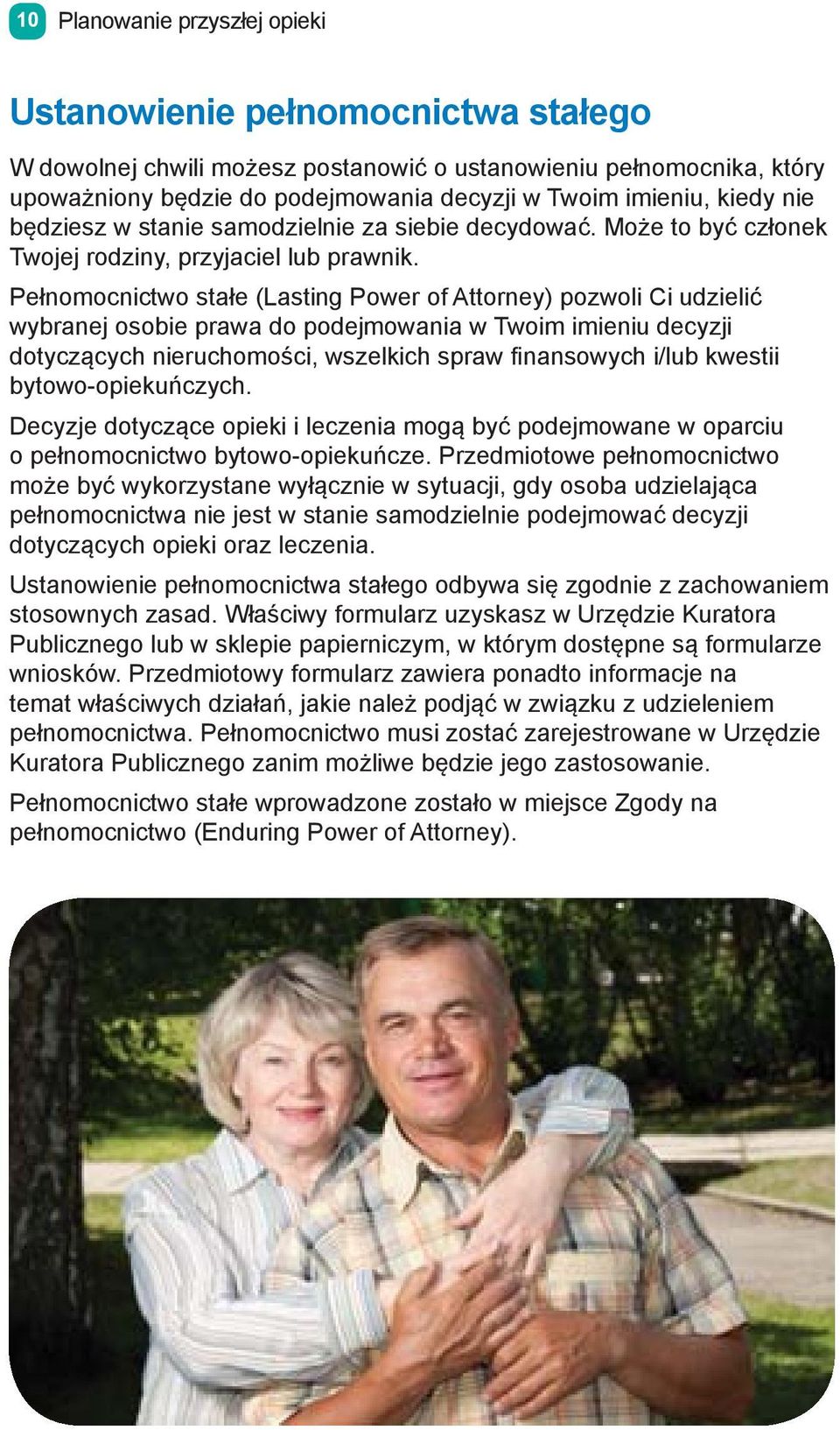 Pełnomocnictwo stałe (Lasting Power of Attorney) pozwoli Ci udzielić wybranej osobie prawa do podejmowania w Twoim imieniu decyzji dotyczących nieruchomości, wszelkich spraw fi nansowych i/lub