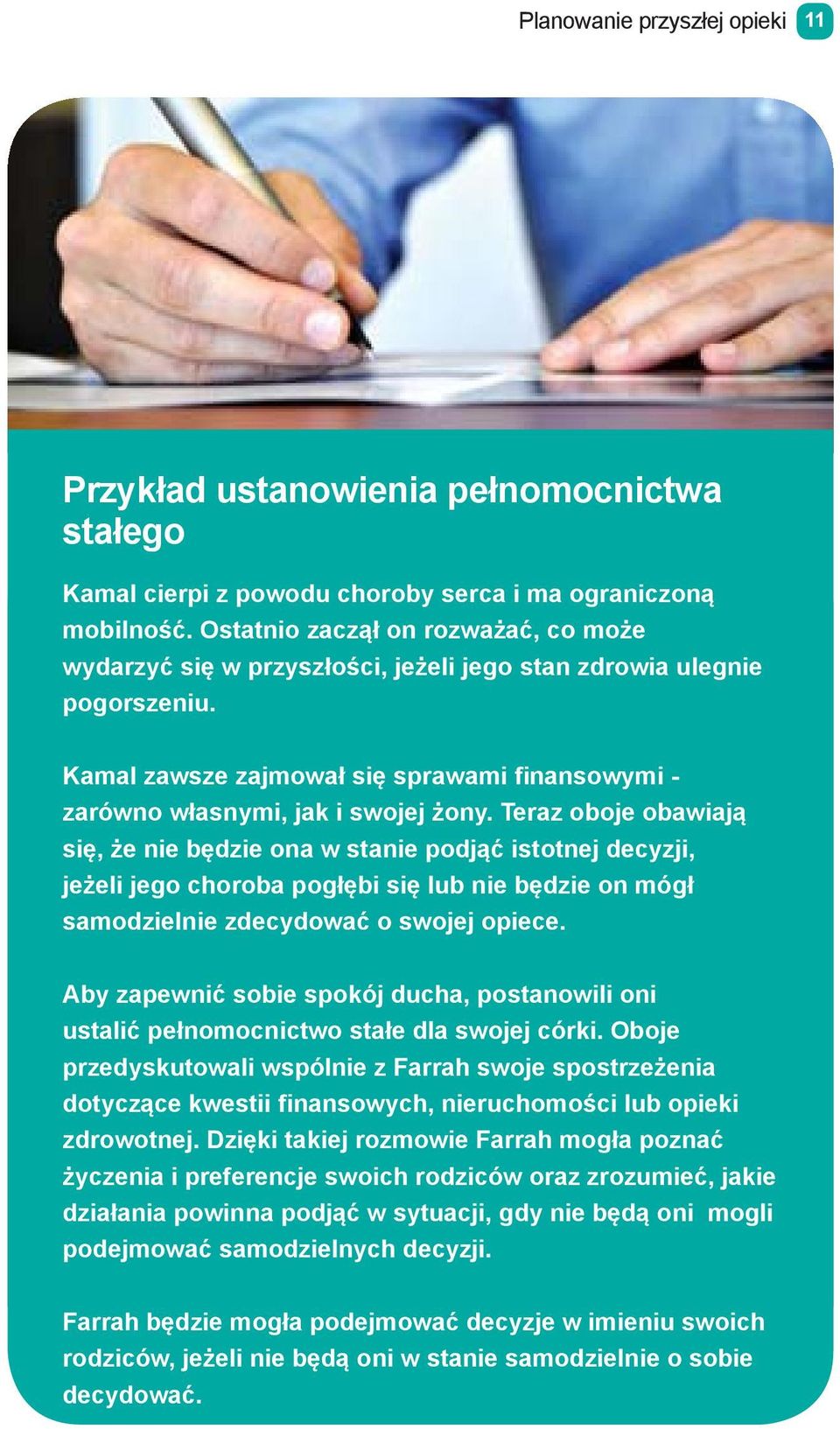 Teraz oboje obawiają się, że nie będzie ona w stanie podjąć istotnej decyzji, jeżeli jego choroba pogłębi się lub nie będzie on mógł samodzielnie zdecydować o swojej opiece.