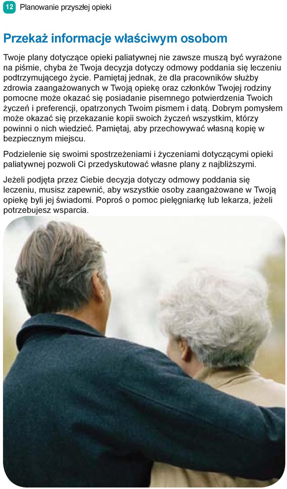 Pamiętaj jednak, że dla pracowników służby zdrowia zaangażowanych w Twoją opiekę oraz członków Twojej rodziny pomocne może okazać się posiadanie pisemnego potwierdzenia Twoich życzeń i preferencji,
