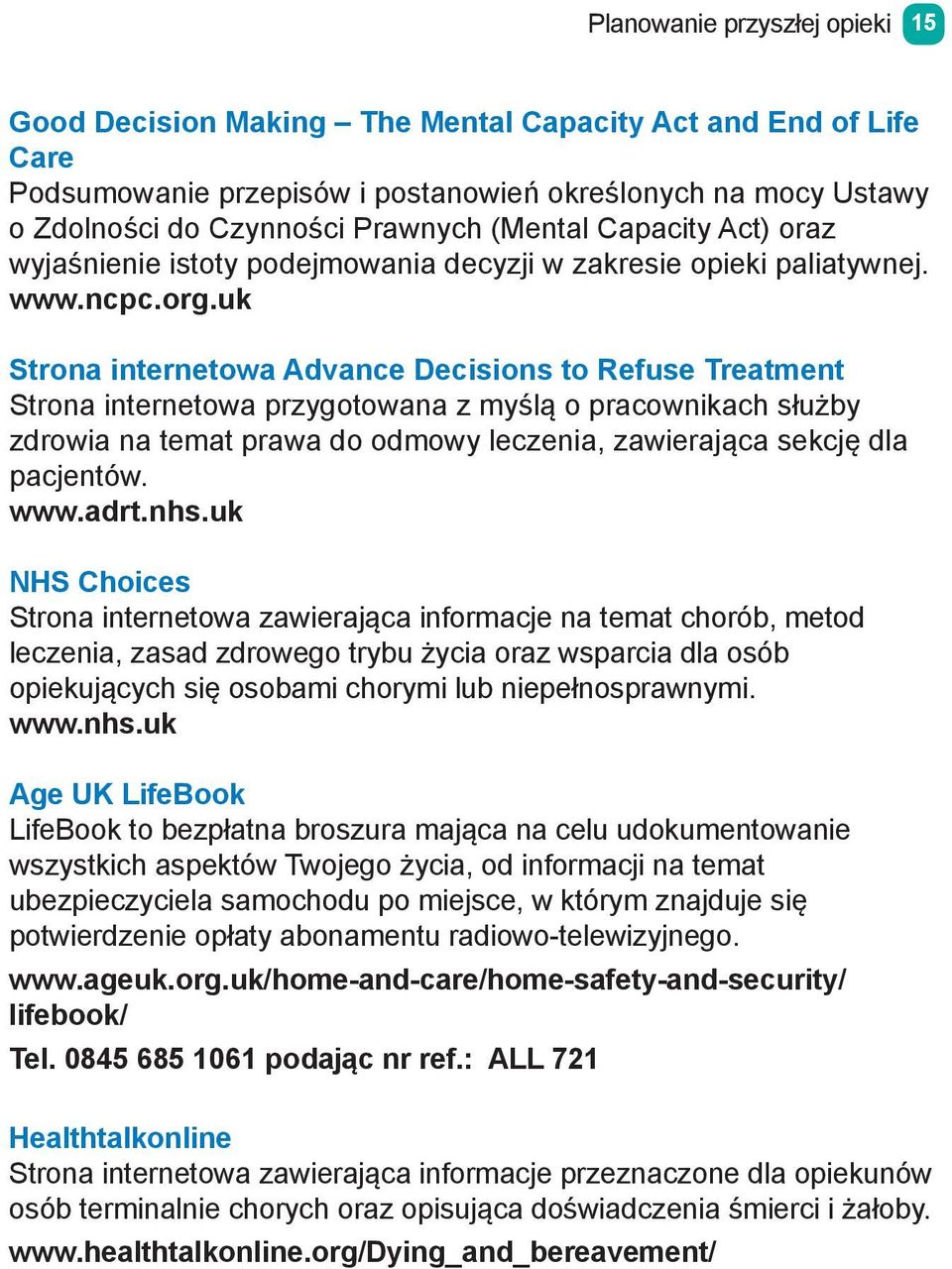 uk Strona internetowa Advance Decisions to Refuse Treatment Strona internetowa przygotowana z myślą o pracownikach służby zdrowia na temat prawa do odmowy leczenia, zawierająca sekcję dla pacjentów.