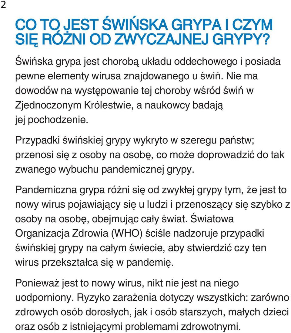 Przypadki świńskiej grypy wykryto w szeregu państw; przenosi się z osoby na osobę, co może doprowadzić do tak zwanego wybuchu pandemicznej grypy.