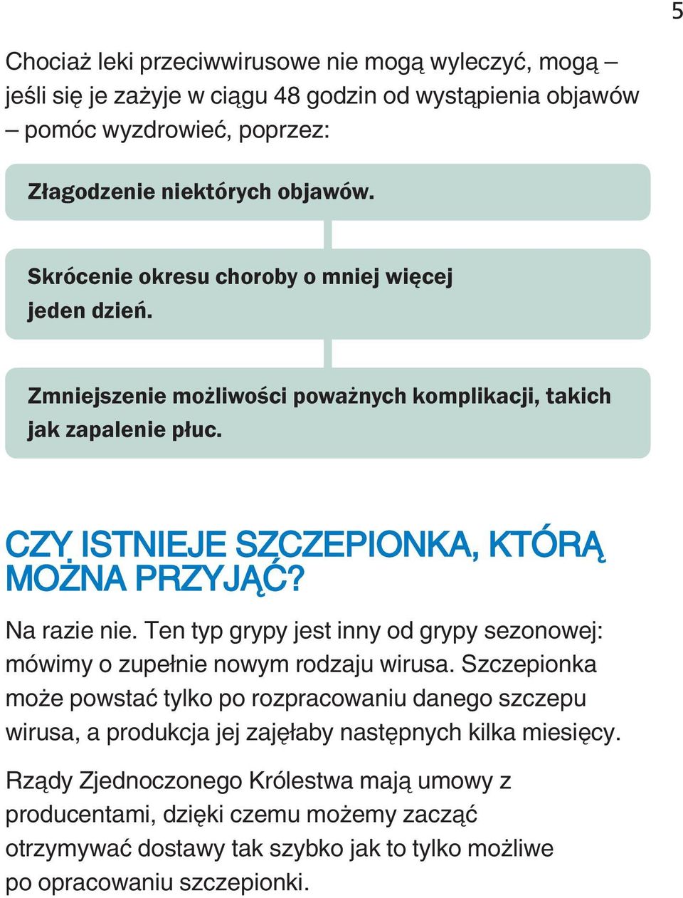 Na razie nie. Ten typ grypy jest inny od grypy sezonowej: mówimy o zupełnie nowym rodzaju wirusa.