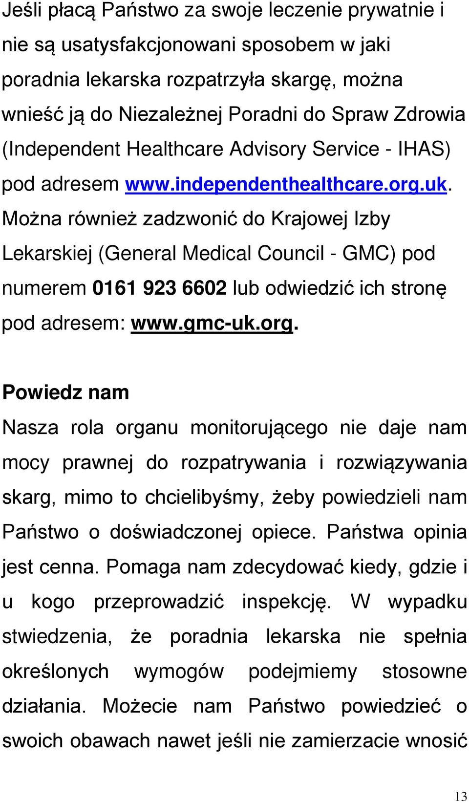 Można również zadzwonić do Krajowej Izby Lekarskiej (General Medical Council - GMC) pod numerem 0161 923 6602 lub odwiedzić ich stronę pod adresem: www.gmc-uk.org.