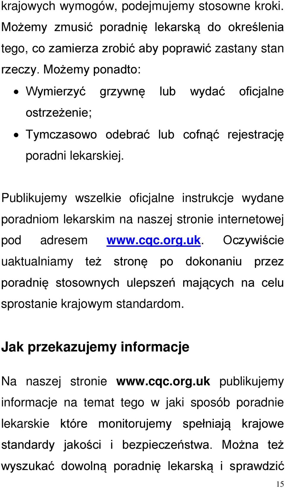 Publikujemy wszelkie oficjalne instrukcje wydane poradniom lekarskim na naszej stronie internetowej pod adresem www.cqc.org.uk. Oczywiście uaktualniamy też stronę po dokonaniu przez poradnię stosownych ulepszeń mających na celu sprostanie krajowym standardom.