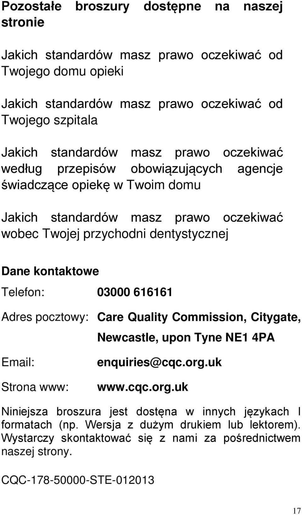 Dane kontaktowe Telefon: 03000 616161 Adres pocztowy: Care Quality Commission, Citygate, Newcastle, upon Tyne NE1 4PA Email: Strona www: enquiries@cqc.org.