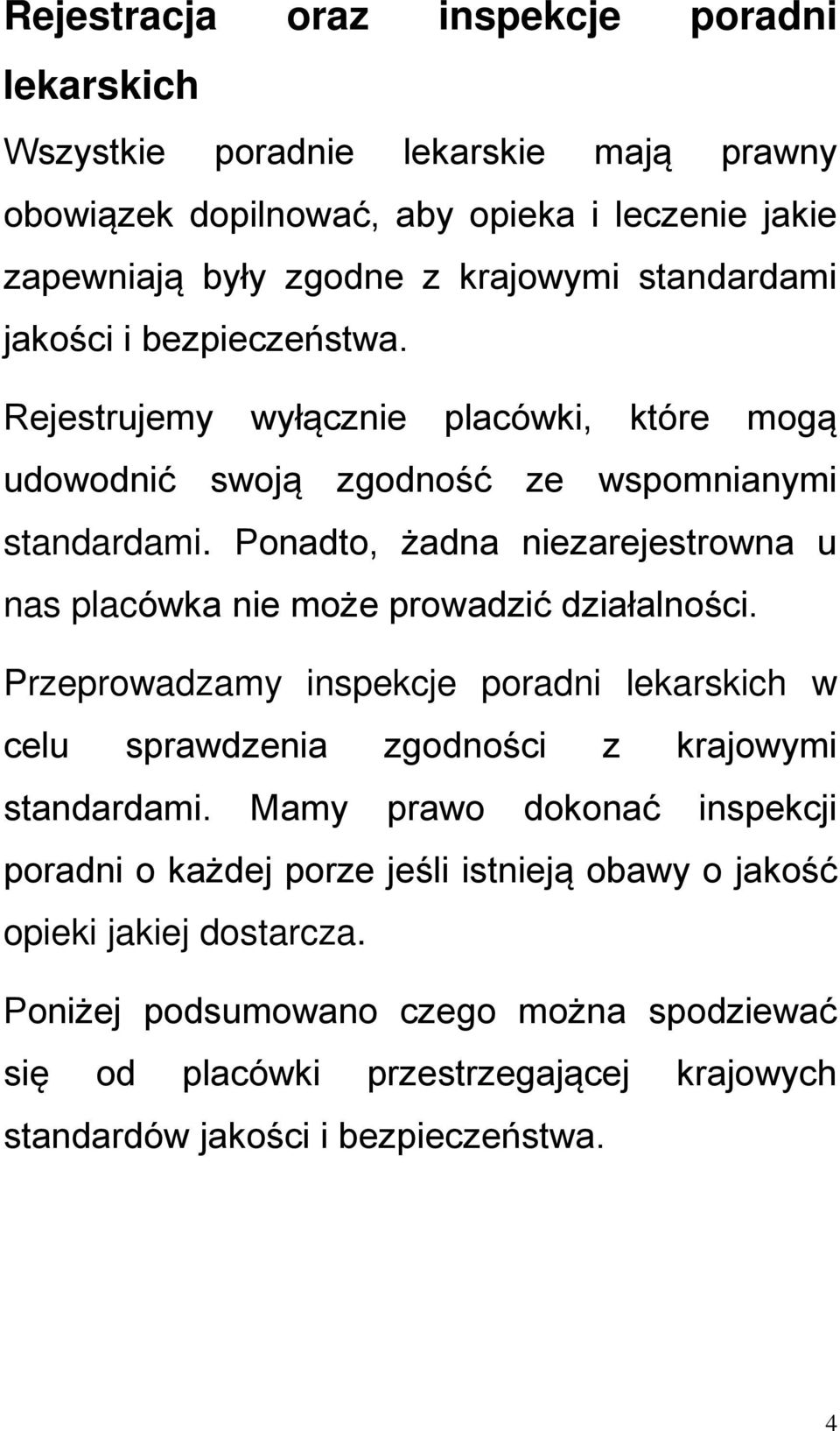 Ponadto, żadna niezarejestrowna u nas placówka nie może prowadzić działalności. Przeprowadzamy inspekcje poradni lekarskich w celu sprawdzenia zgodności z krajowymi standardami.