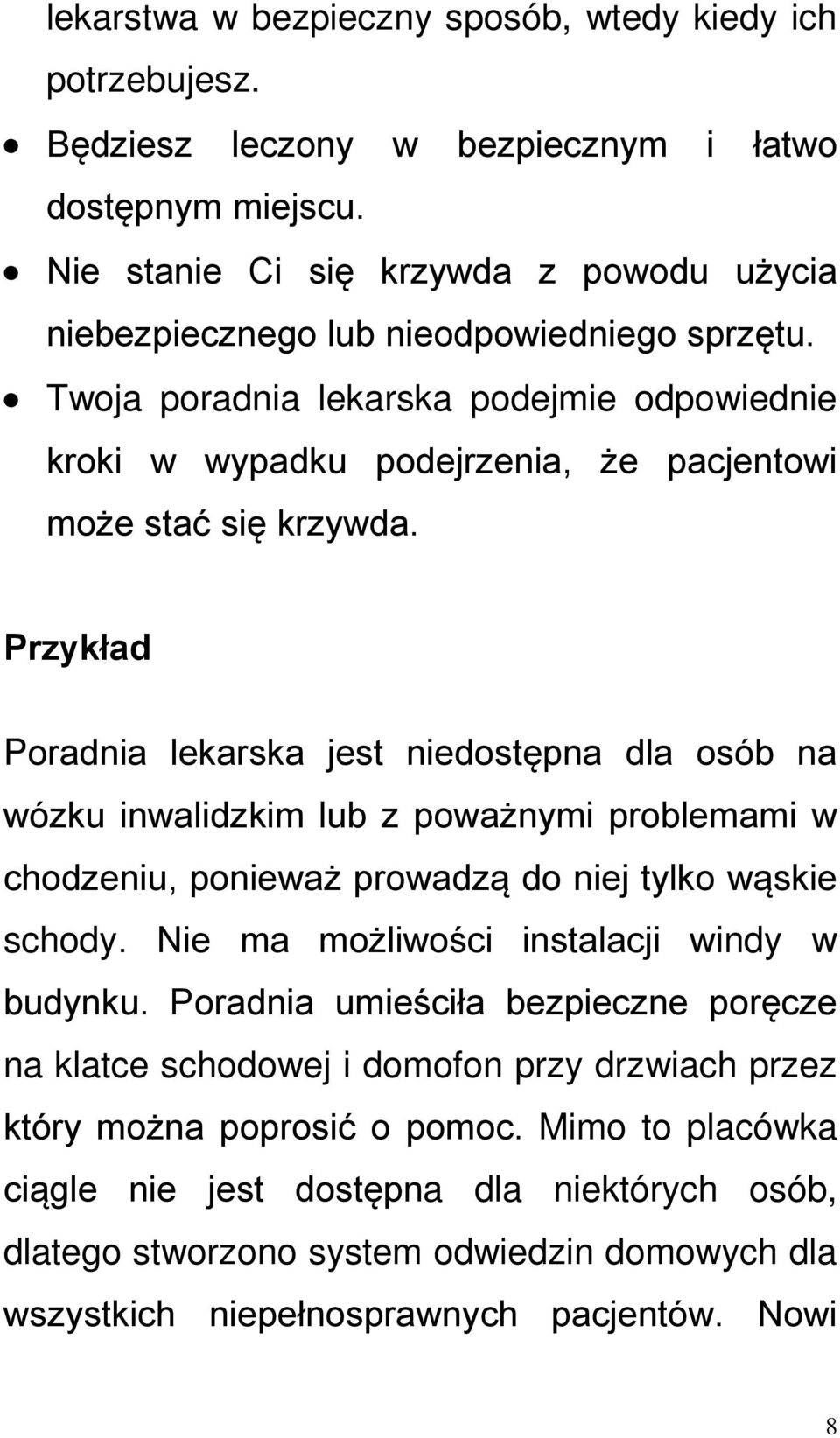 Przykład Poradnia lekarska jest niedostępna dla osób na wózku inwalidzkim lub z poważnymi problemami w chodzeniu, ponieważ prowadzą do niej tylko wąskie schody.