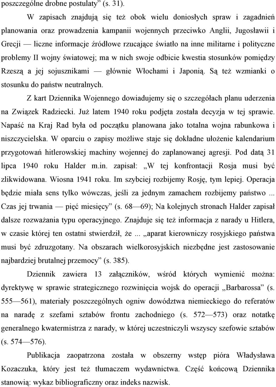 na inne militarne i polityczne problemy II wojny światowej; ma w nich swoje odbicie kwestia stosunków pomiędzy Rzeszą a jej sojusznikami głównie Włochami i Japonią.