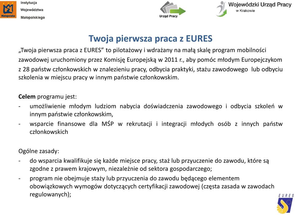 Celem programu jest: - umożliwienie młodym ludziom nabycia doświadczenia zawodowego i odbycia szkoleń w innym państwie członkowskim, - wsparcie finansowe dla MŚP w rekrutacji i integracji młodych