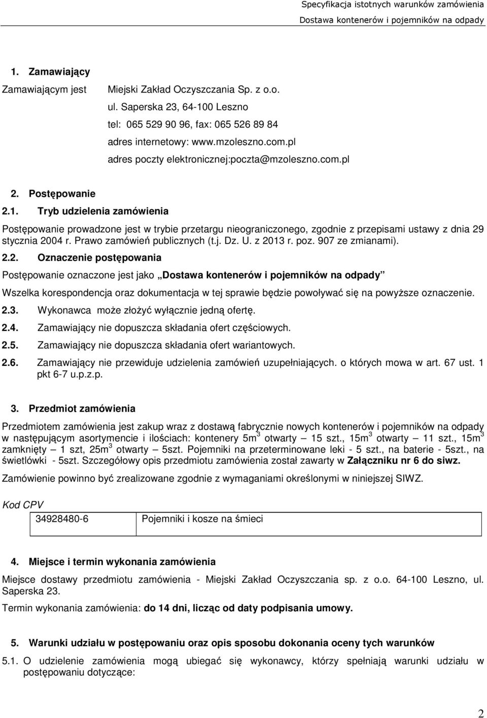 Tryb udzielenia zamówienia Postępowanie prowadzone jest w trybie przetargu nieograniczonego, zgodnie z przepisami ustawy z dnia 29 stycznia 2004 r. Prawo zamówień publicznych (t.j. Dz. U. z 2013 r.