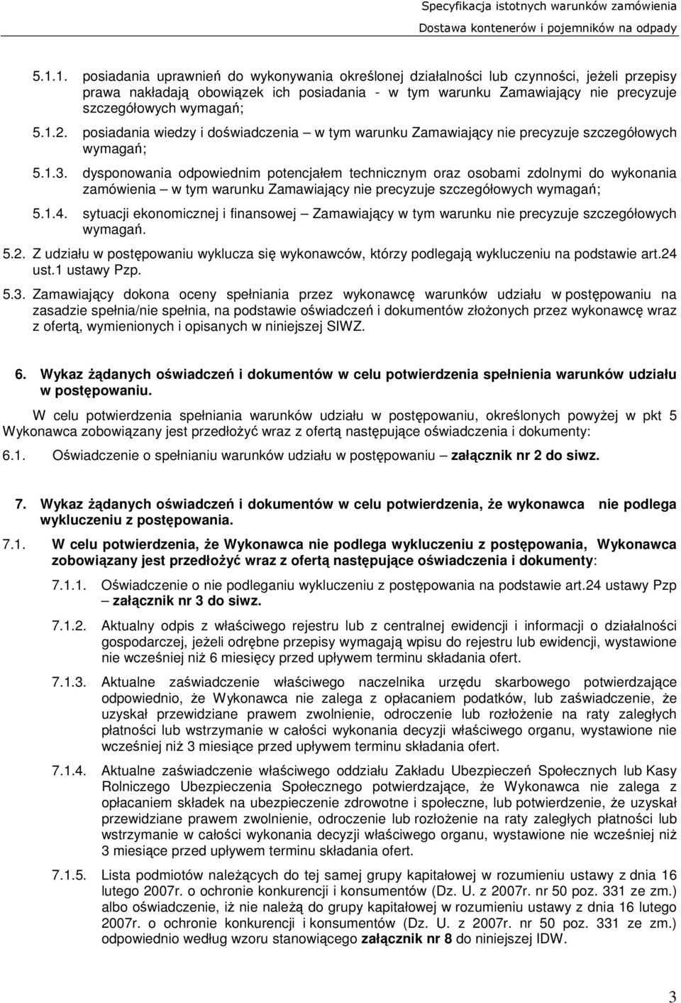 dysponowania odpowiednim potencjałem technicznym oraz osobami zdolnymi do wykonania zamówienia w tym warunku Zamawiający nie precyzuje szczegółowych wymagań; 5.1.4.