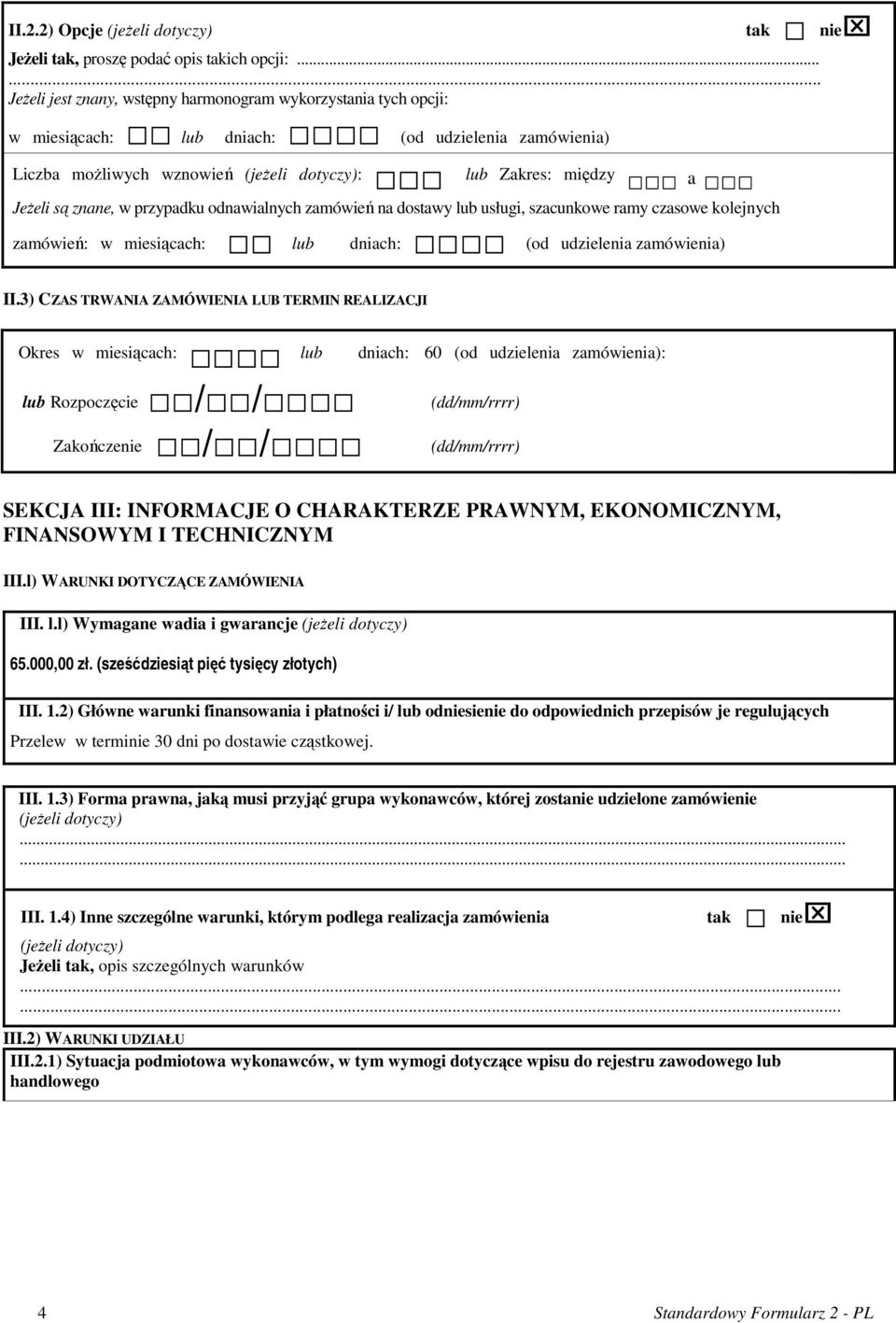 znane, w przypadku odnawialnych zamówień na dostawy lub usługi, szacunkowe ramy czasowe kolejnych zamówień: w miesiącach: lub dniach: (od udzielenia zamówienia) II.