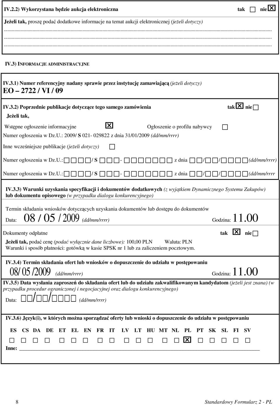 U.: 2009/ S 021-029822 z dnia 31/01/2009 (dd/mm/rrrr) Inne wcześniejsze publikacje (jeŝeli dotyczy) tak nie Numer ogłoszenia w Dz.U.: / S - z dnia / / (dd/mm/rrrr) Numer ogłoszenia w Dz.U.: / S - z dnia / / (dd/mm/rrrr IV.