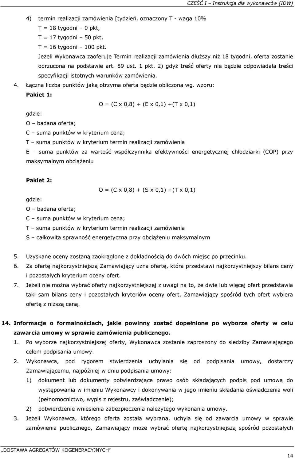2) gdyż treść oferty nie będzie odpowiadała treści specyfikacji istotnych warunków zamówienia. 4. Łączna liczba punktów jaką otrzyma oferta będzie obliczona wg.