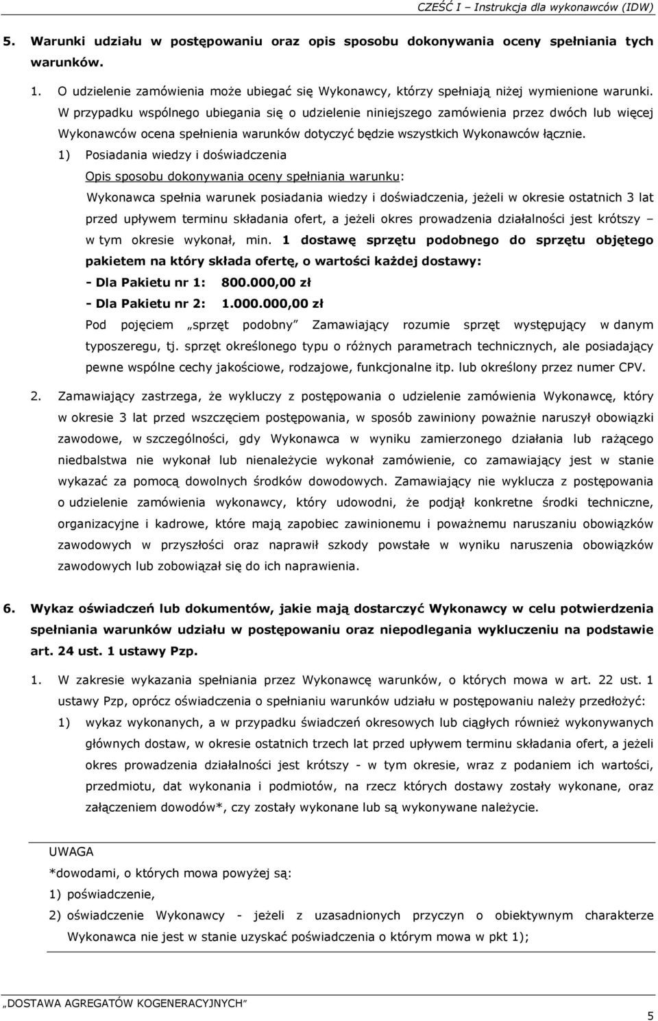 W przypadku wspólnego ubiegania się o udzielenie niniejszego zamówienia przez dwóch lub więcej Wykonawców ocena spełnienia warunków dotyczyć będzie wszystkich Wykonawców łącznie.
