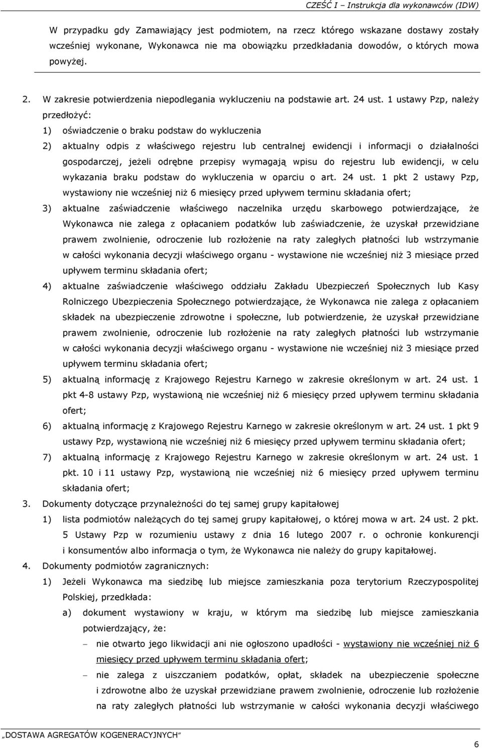 1 ustawy Pzp, należy przedłożyć: 1) oświadczenie o braku podstaw do wykluczenia 2) aktualny odpis z właściwego rejestru lub centralnej ewidencji i informacji o działalności gospodarczej, jeżeli