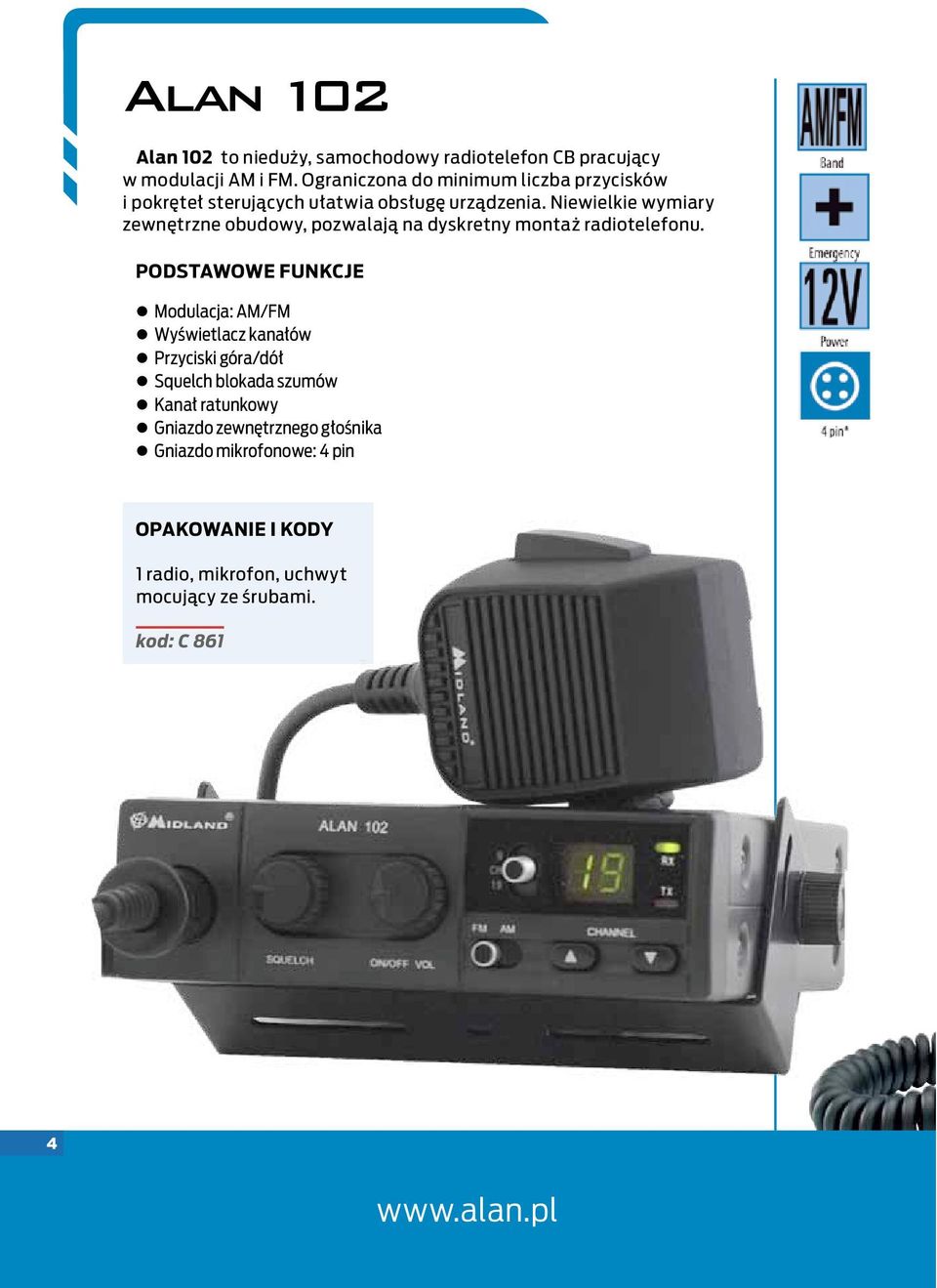 Niewielkie wymiary zewnętrzne obudowy, pozwalają na dyskretny montaż radiotelefonu.