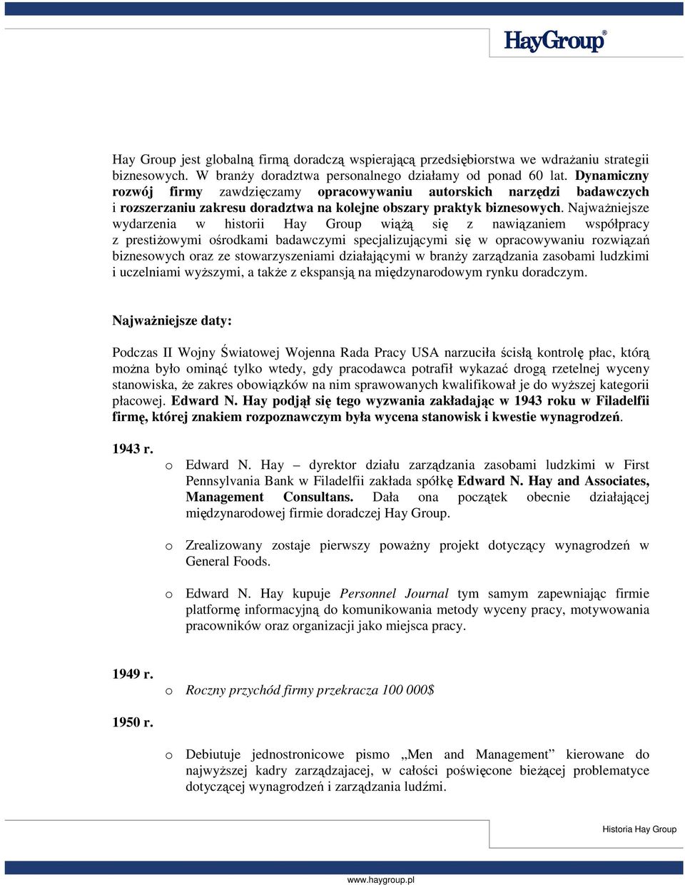 Najważniejsze wydarzenia w historii Hay Group wiążą się z nawiązaniem współpracy z prestiżowymi ośrodkami badawczymi specjalizującymi się w opracowywaniu rozwiązań biznesowych oraz ze