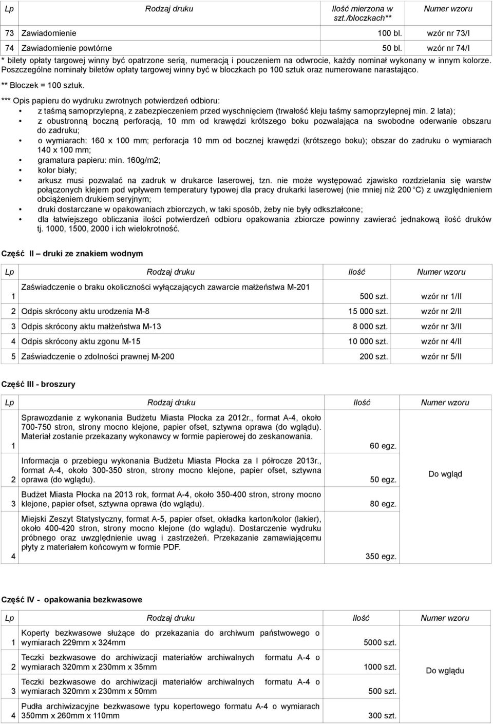 Poszczególne nominały biletów opłaty targowej winny być w bloczkach po 100 sztuk oraz numerowane narastająco. ** Bloczek = 100 sztuk.