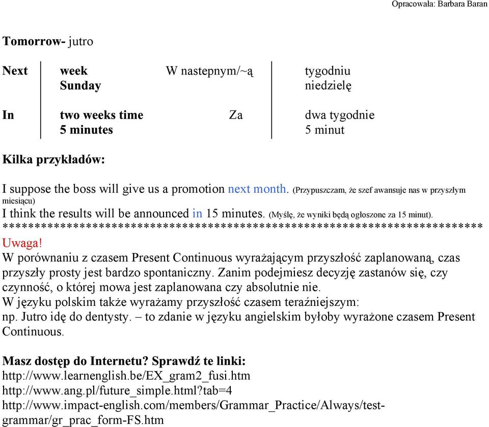 W porównaniu z czasem Present Continuous wyraŝającym przyszłość zaplanowaną, czas przyszły prosty jest bardzo spontaniczny.