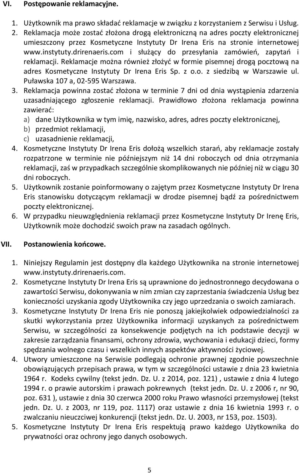 com i służący do przesyłania zamówień, zapytań i reklamacji. Reklamacje można również złożyć w formie pisemnej drogą pocztową na adres Kosmetyczne Instytuty Dr Irena Eris Sp. z o.o. z siedzibą w Warszawie ul.