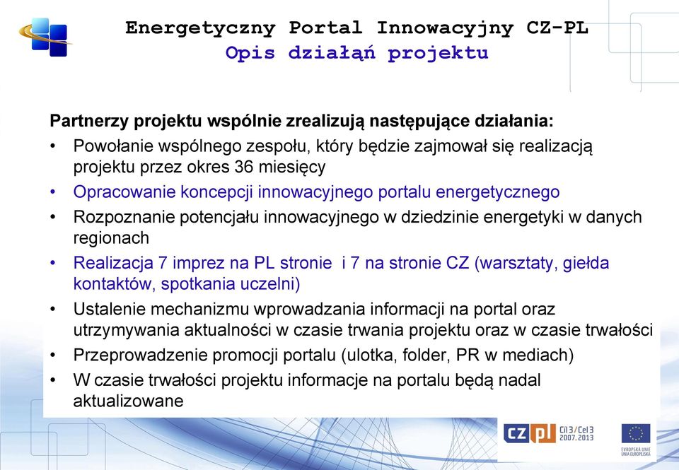 stronie i 7 na stronie CZ (warsztaty, giełda kontaktów, spotkania uczelni) Ustalenie mechanizmu wprowadzania informacji na portal oraz utrzymywania aktualności w czasie