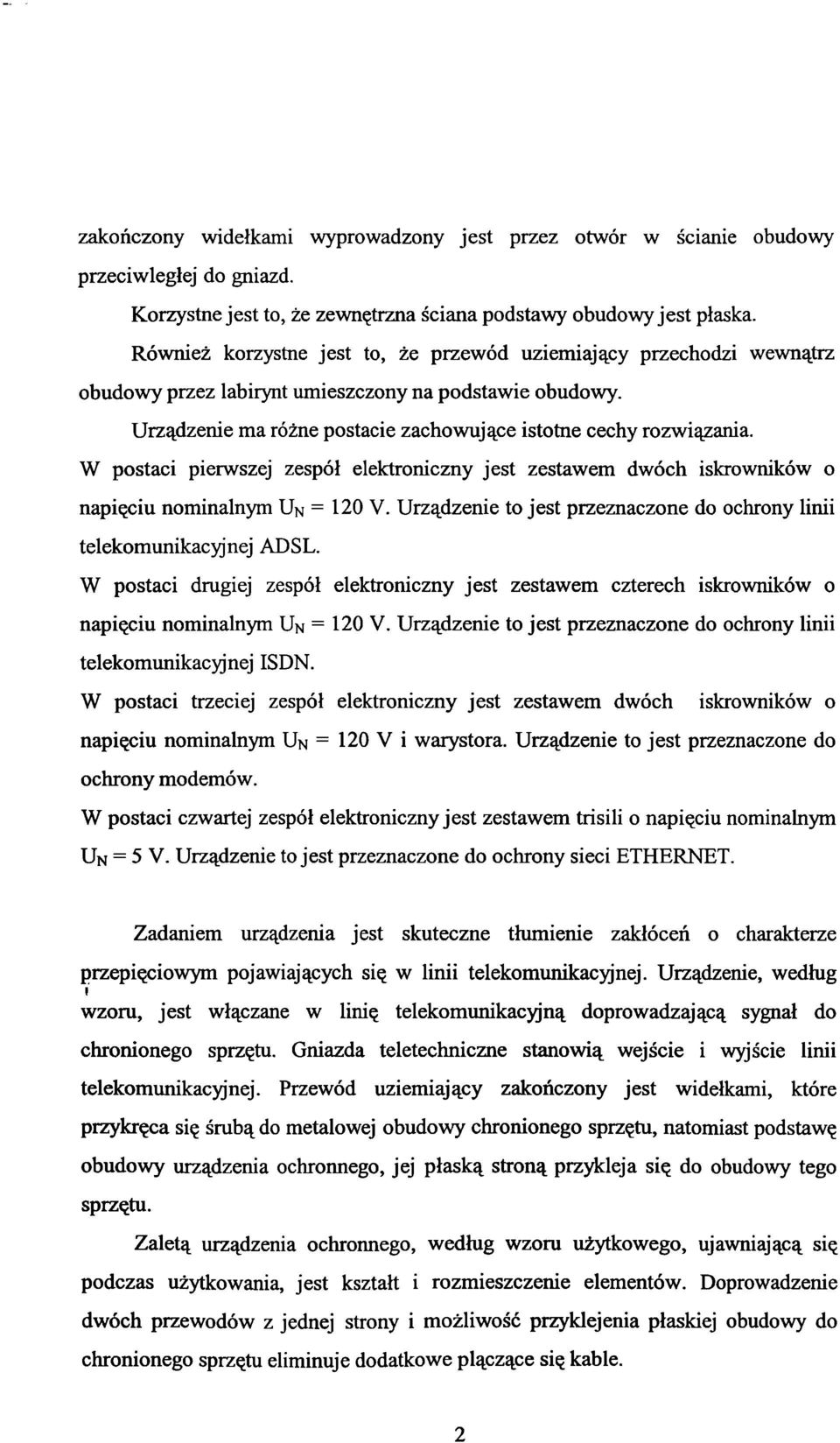 W postaci pierwszej zespół elektroniczny jest zestawem dwóch iskrowników o napięciu nominalnym Un = 120 V. Urządzenie to jest przeznaczone do ochrony linii telekomunikacyjnej ADSL.