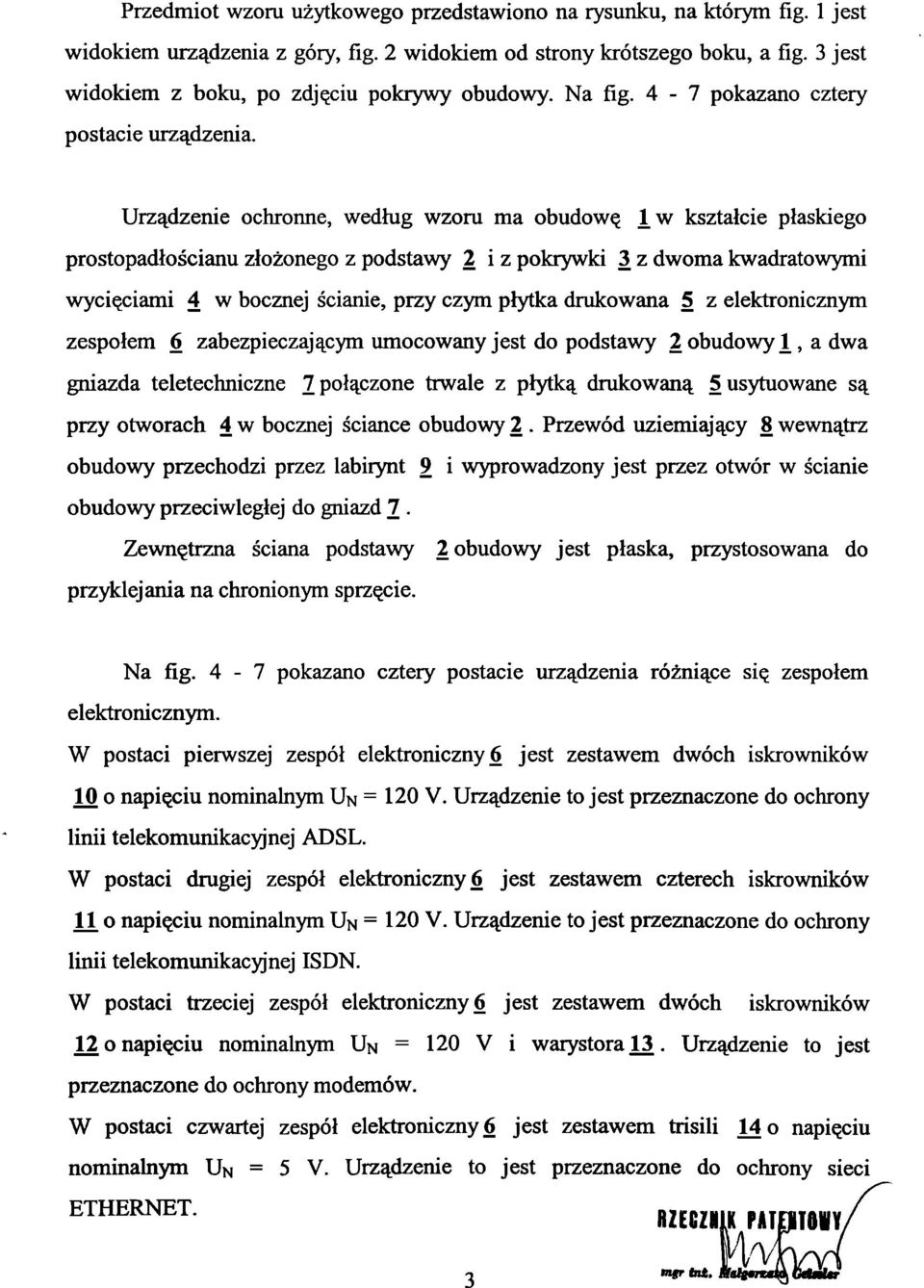Urządzenie ochronne, według wzoru ma obudowę 1, w kształcie płaskiego prostopadłościanu złożonego z podstawy 2 i z pokrywki 3 z dwoma kwadratowymi wycięciami 4 w bocznej ścianie, przy czym płytka
