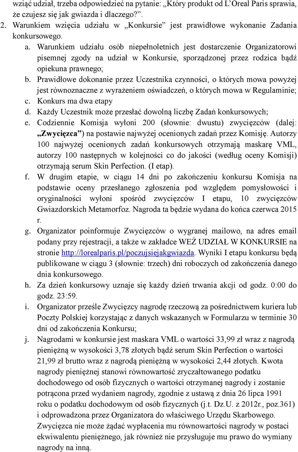 Warunkiem udziału osób niepełnoletnich jest dostarczenie Organizatorowi pisemnej zgody na udział w Konkursie, sporządzonej przez rodzica bądź opiekuna prawnego; b.