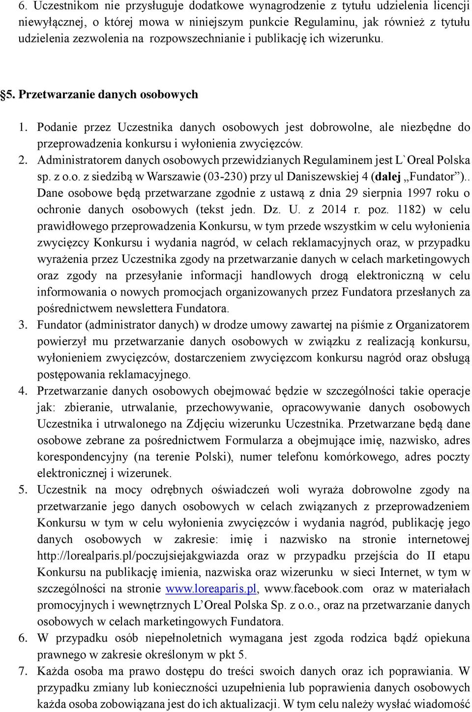 Podanie przez Uczestnika danych osobowych jest dobrowolne, ale niezbędne do przeprowadzenia konkursu i wyłonienia zwycięzców. 2.