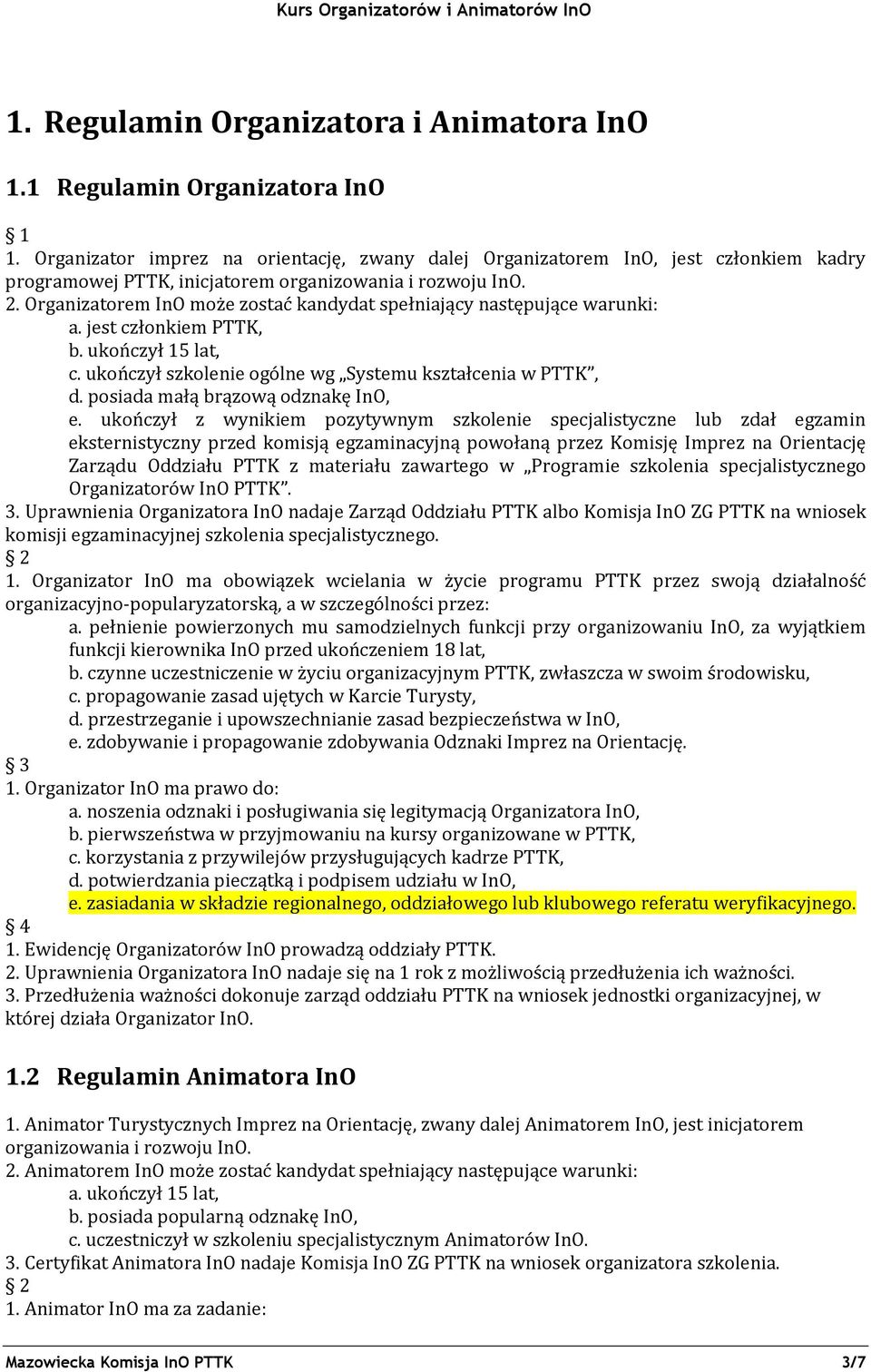 Organizatorem InO może zostać kandydat spełniający następujące warunki: a. jest członkiem PTTK, b. ukończył 15 lat, c. ukończył szkolenie ogólne wg Systemu kształcenia w PTTK, d.