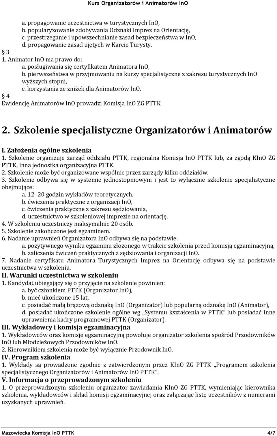 pierwszeństwa w przyjmowaniu na kursy specjalistyczne z zakresu turystycznych InO wyższych stopni, c. korzystania ze zniżek dla Animatorów InO.