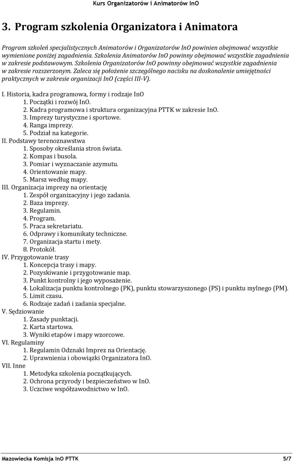 Zaleca się położenie szczególnego nacisku na doskonalenie umiejętności praktycznych w zakresie organizacji InO (części III-V). I. Historia, kadra programowa, formy i rodzaje InO 1.