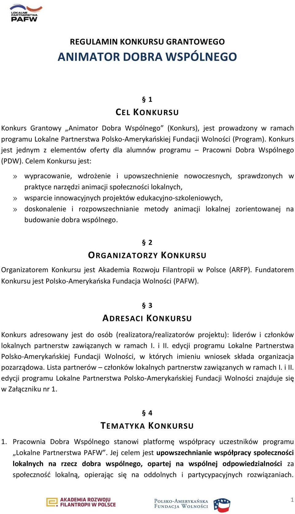 Celem Konkursu jest:» wypracowanie, wdrożenie i upowszechnienie nowoczesnych, sprawdzonych w praktyce narzędzi animacji społeczności lokalnych,» wsparcie innowacyjnych projektów