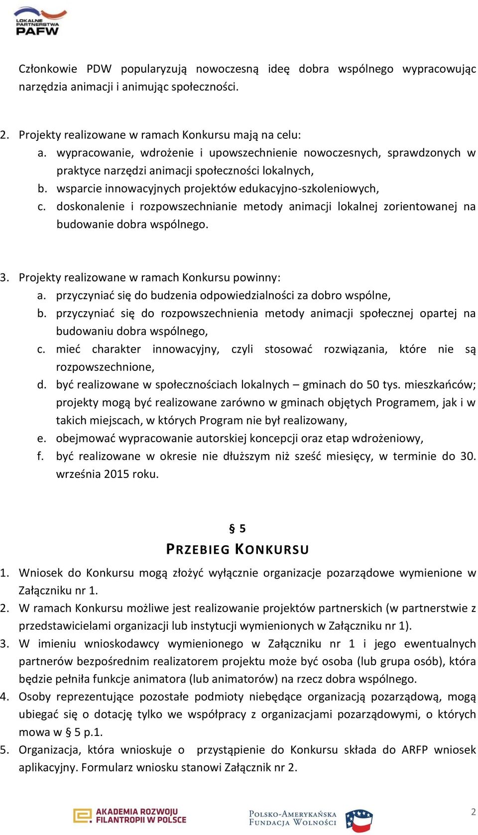 doskonalenie i rozpowszechnianie metody animacji lokalnej zorientowanej na budowanie dobra wspólnego. 3. Projekty realizowane w ramach Konkursu powinny: a.