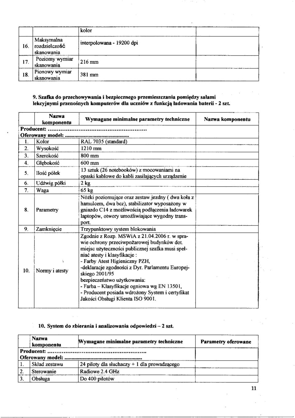 Kolor RAL 7035 (standard) 2. Wysokość 1210mm 3. Szerokość 800 mm 4. Głębokość 600 mm 5. Ilość półek 13 sztuk (26 notebooków) z mocowaniami na opaski kablowe do kabli zasilających urządzenie 6.