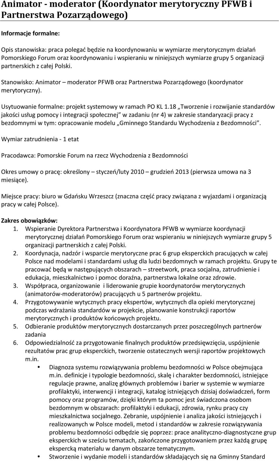 Stanowisko: Animator moderator PFWB oraz Partnerstwa Pozarządowego (koordynator merytoryczny). Usytuowanie formalne: projekt systemowy w ramach PO KL 1.