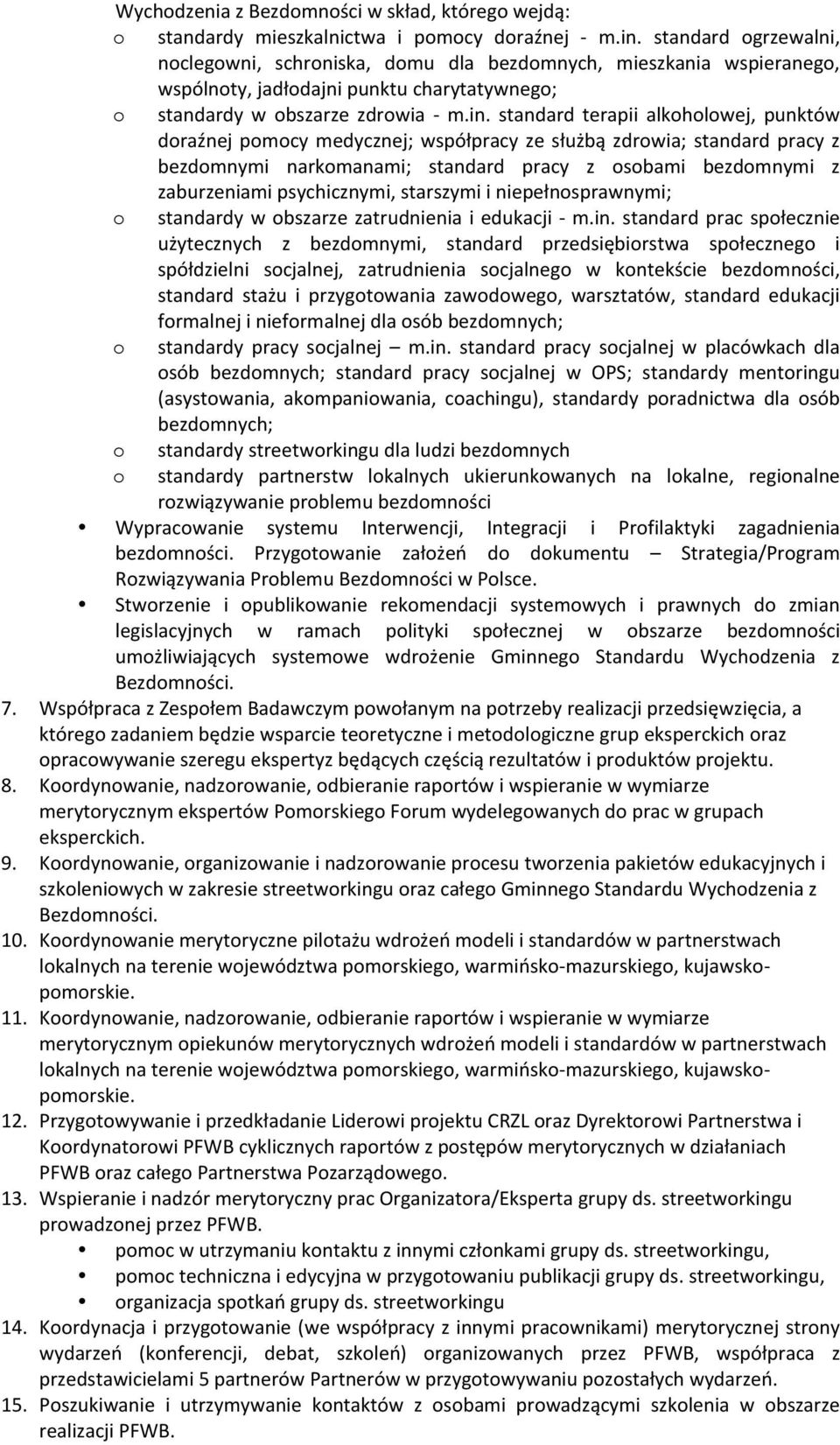 standard terapii alkoholowej, punktów doraźnej pomocy medycznej; współpracy ze służbą zdrowia; standard pracy z bezdomnymi narkomanami; standard pracy z osobami bezdomnymi z zaburzeniami