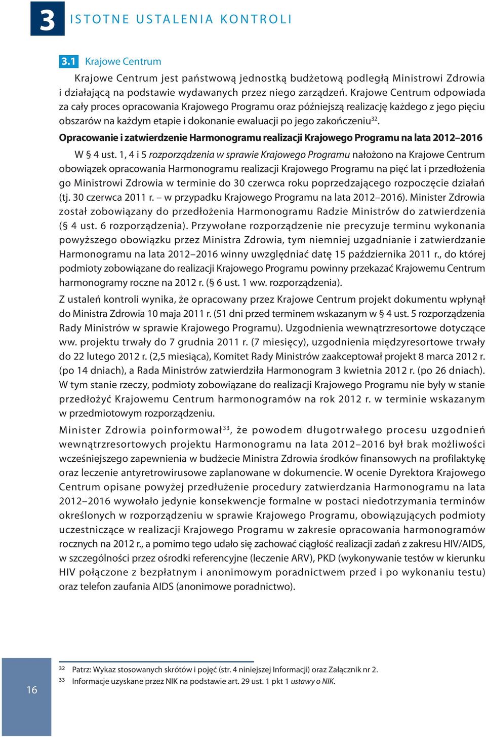 Krajowe Centrum odpowiada za cały proces opracowania Krajowego Programu oraz późniejszą realizację każdego z jego pięciu obszarów na każdym etapie i dokonanie ewaluacji po jego zakończeniu 32.