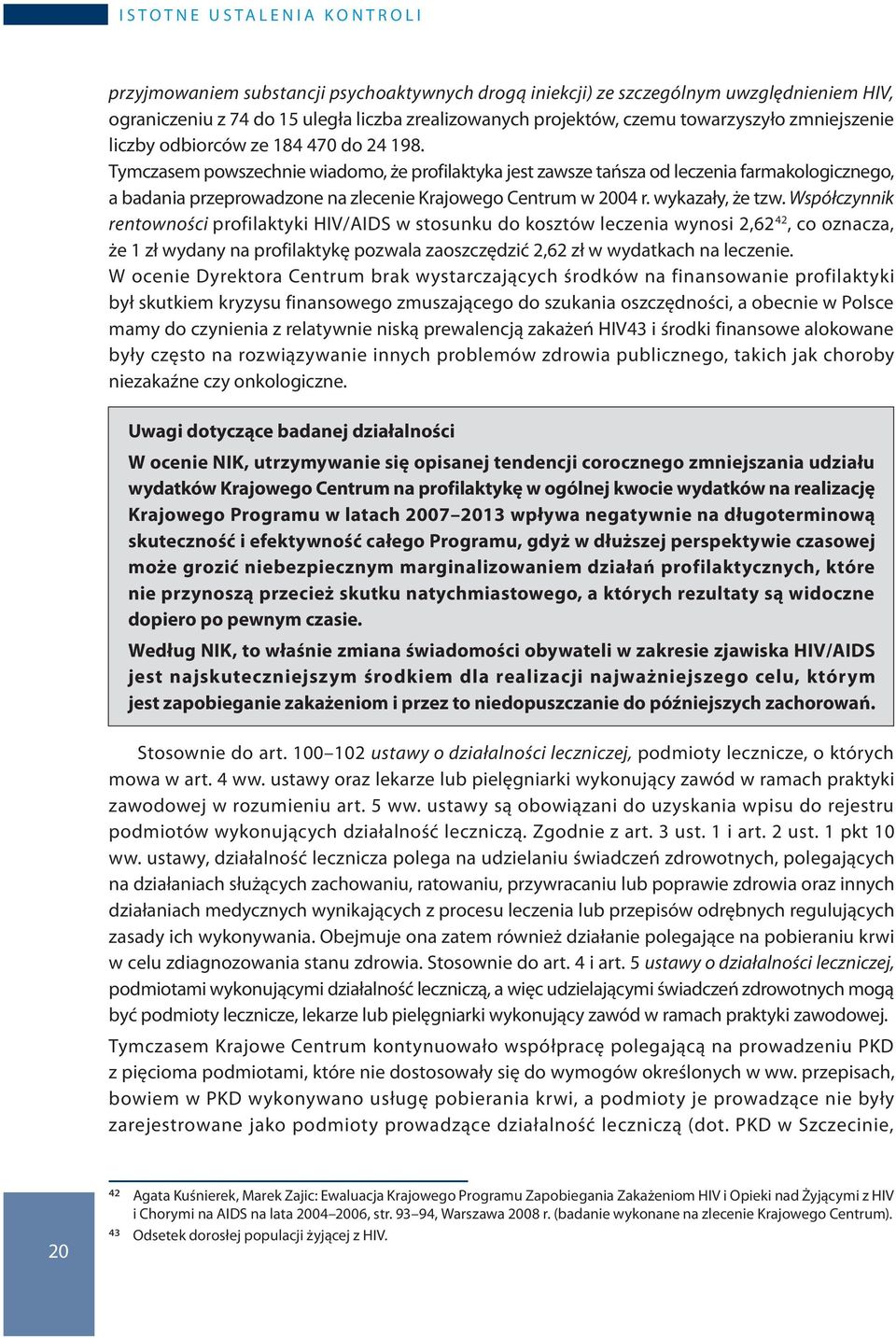 Tymczasem powszechnie wiadomo, że profilaktyka jest zawsze tańsza od leczenia farmakologicznego, a badania przeprowadzone na zlecenie Krajowego Centrum w 2004 r. wykazały, że tzw.