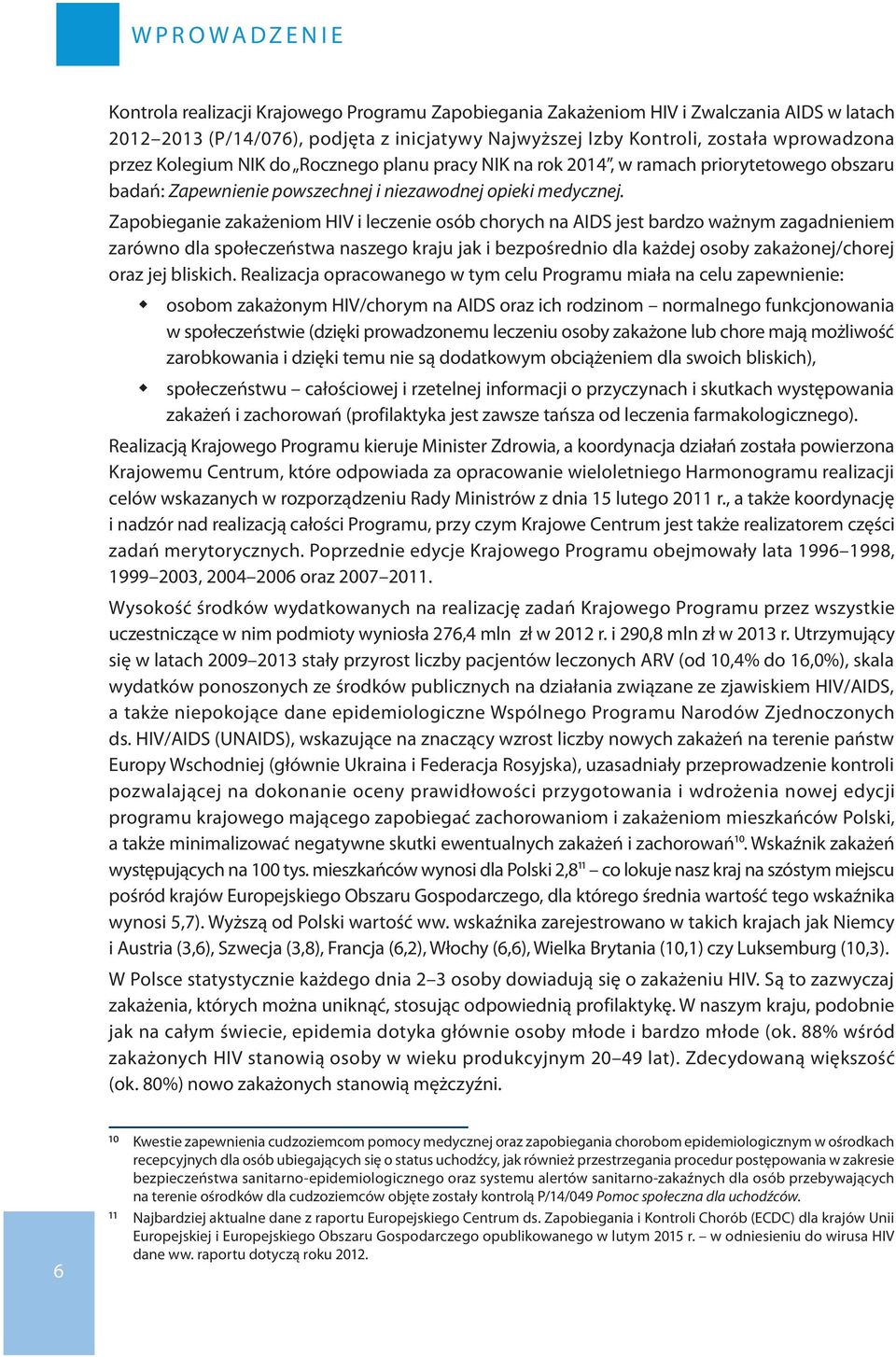 Zapobieganie zakażeniom HIV i leczenie osób chorych na AIDS jest bardzo ważnym zagadnieniem zarówno dla społeczeństwa naszego kraju jak i bezpośrednio dla każdej osoby zakażonej/chorej oraz jej