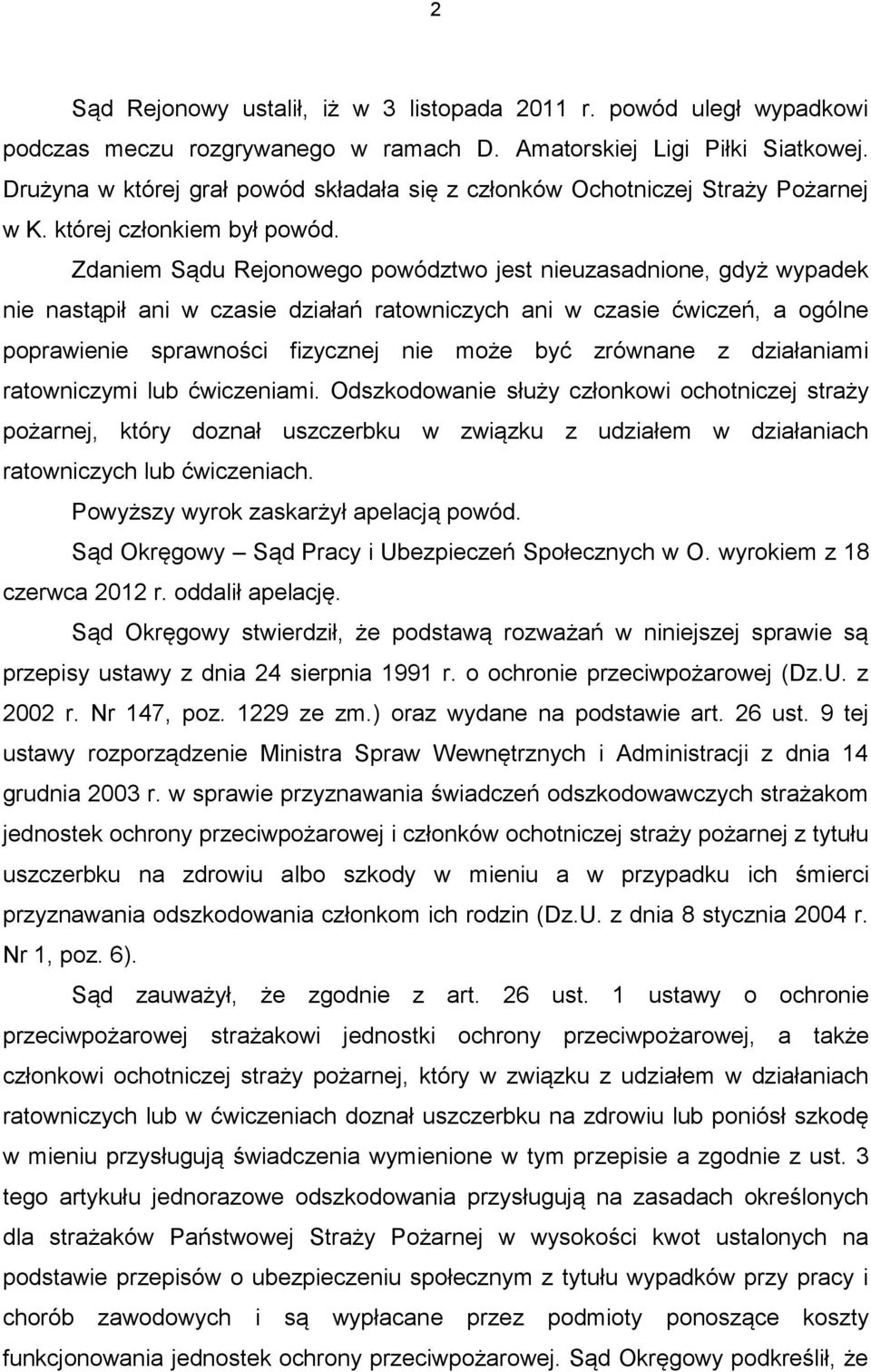 Zdaniem Sądu Rejonowego powództwo jest nieuzasadnione, gdyż wypadek nie nastąpił ani w czasie działań ratowniczych ani w czasie ćwiczeń, a ogólne poprawienie sprawności fizycznej nie może być