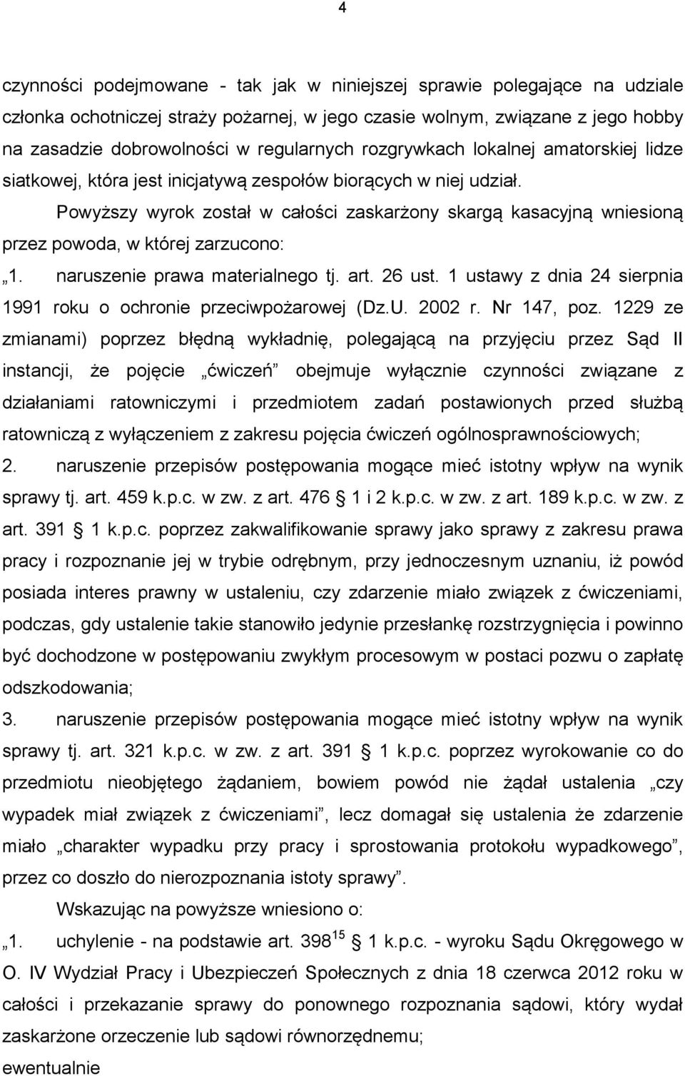 Powyższy wyrok został w całości zaskarżony skargą kasacyjną wniesioną przez powoda, w której zarzucono: 1. naruszenie prawa materialnego tj. art. 26 ust.