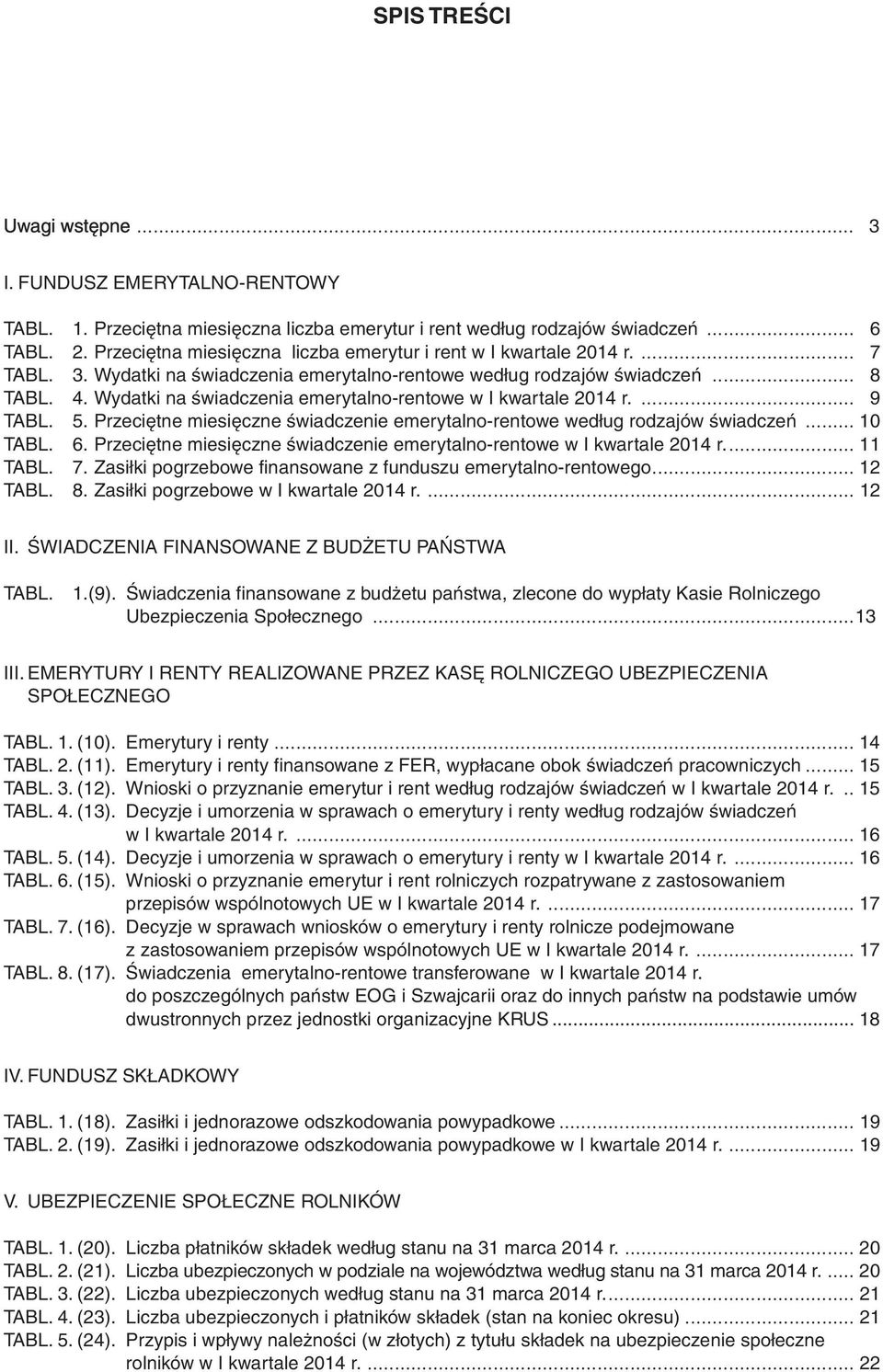 Wydatki na świadczenia emerytalno-rentowe w I kwartale 2014 r.... 9 TABL. 5. Przeciętne miesięczne świadczenie emerytalno-rentowe według rodzajów świadczeń... 10 TABL. 6.