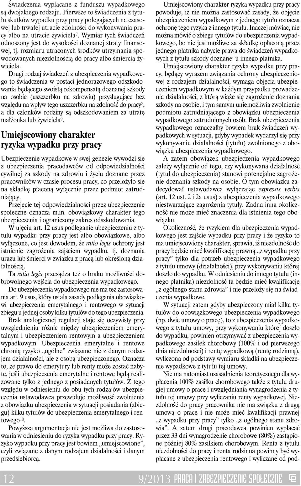 Wymiar tych świadczeń odnoszony jest do wysokości doznanej straty finansowej, tj. rozmiaru utraconych środków utrzymania spowodowanych niezdolnością do pracy albo śmiercią żywiciela.