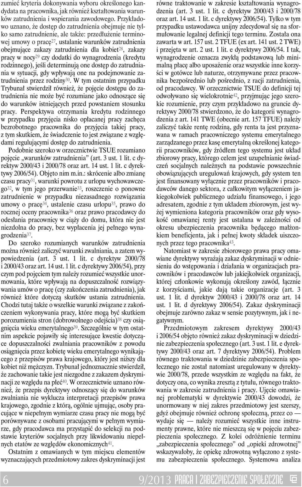 dla kobiet 28, zakazy pracy w nocy 29 czy dodatki do wynagrodzenia (kredytu rodzinnego), jeśli determinują one dostęp do zatrudniania w sytuacji, gdy wpływają one na podejmowanie zatrudnienia przez