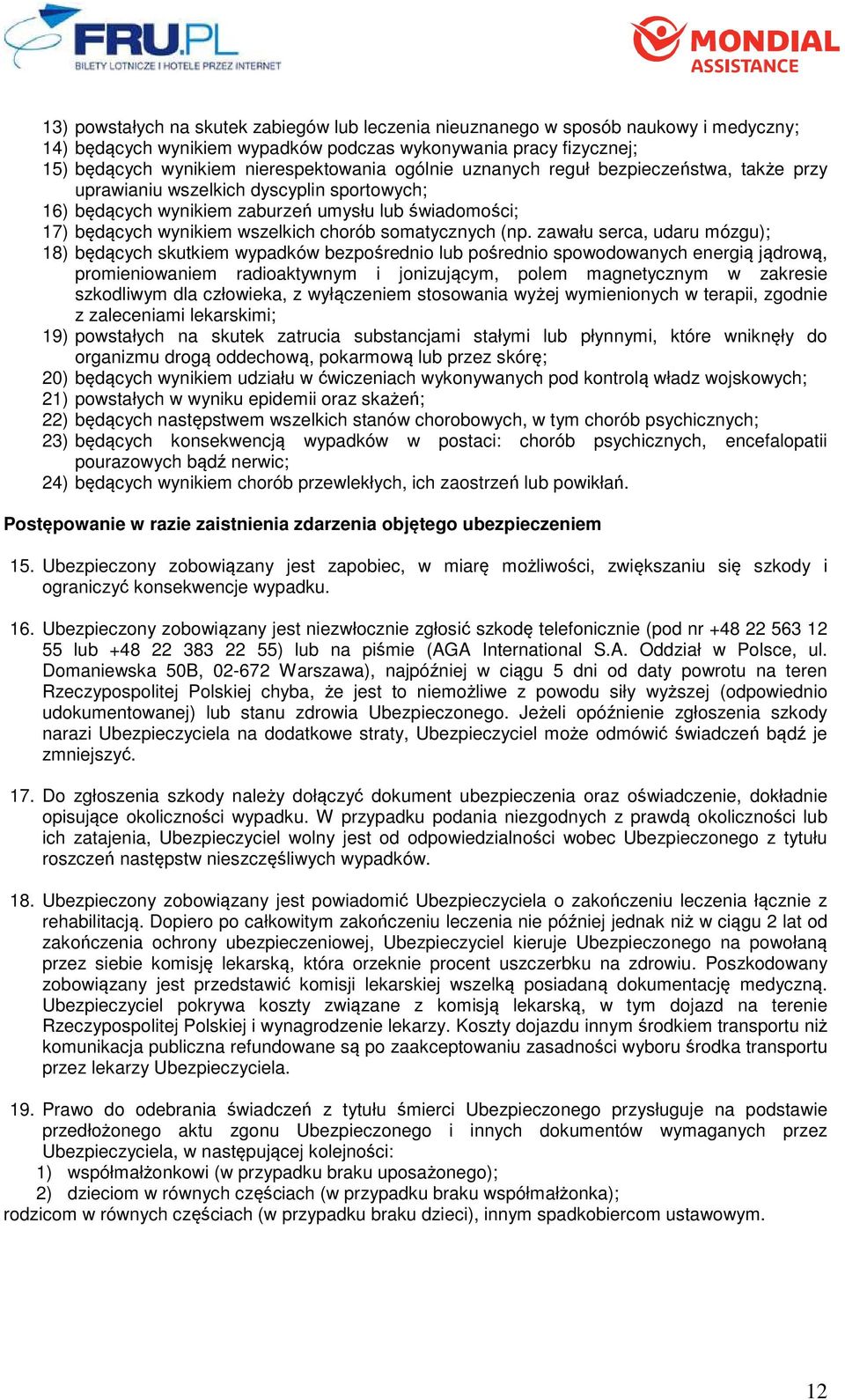 (np. zawału serca, udaru mózgu); 18) będących skutkiem wypadków bezpośrednio lub pośrednio spowodowanych energią jądrową, promieniowaniem radioaktywnym i jonizującym, polem magnetycznym w zakresie