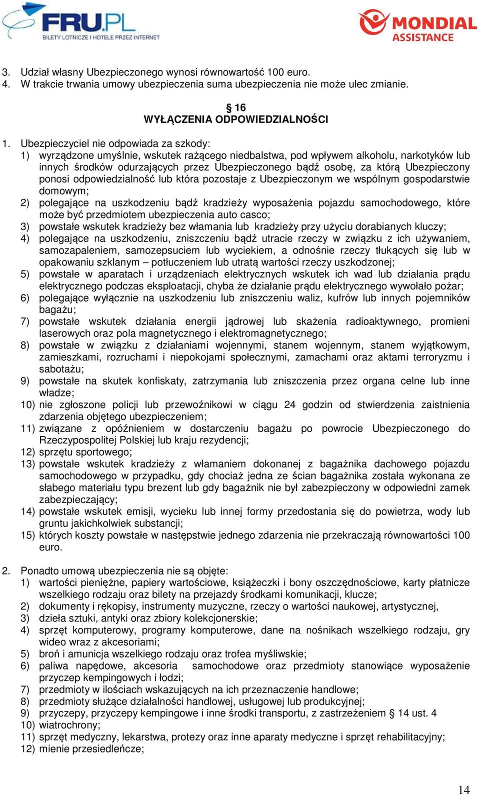 którą Ubezpieczony ponosi odpowiedzialność lub która pozostaje z Ubezpieczonym we wspólnym gospodarstwie domowym; 2) polegające na uszkodzeniu bądź kradzieży wyposażenia pojazdu samochodowego, które