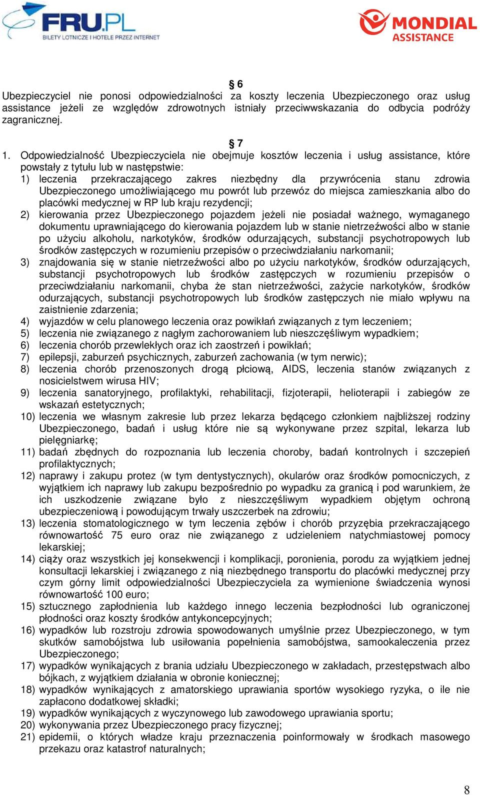 zdrowia Ubezpieczonego umożliwiającego mu powrót lub przewóz do miejsca zamieszkania albo do placówki medycznej w RP lub kraju rezydencji; 2) kierowania przez Ubezpieczonego pojazdem jeżeli nie